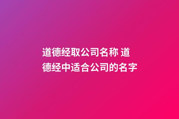 道德经取公司名称 道德经中适合公司的名字-第1张-公司起名-玄机派